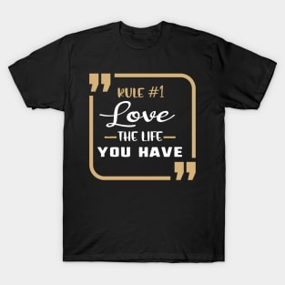 Rule #1 love the life you have T-Shirt